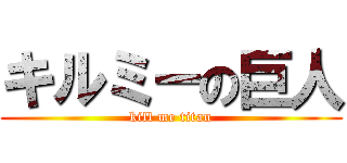 キルミーの巨人 (kill me titan)