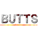 ＢＵＴＴＳ (for me)