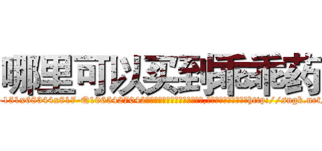哪里可以买到乖乖药 (哪里可以买到乖乖药【电-151x68344x817-Q1065427042元吉药业】我们做的是长期生意,靠的是老客户长期支持http://sngk.net/XpkIRk

参考消息网我们做的是长期生意,靠的是老客户长期支持也许我们早该意识到，就连鲍勃·霍斯金斯（金球奖戏剧类电影男主角 
)