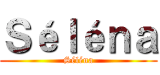 Ｓéｌéｎａ (Séléna)