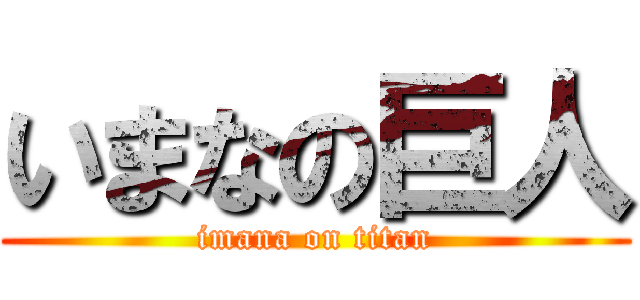 いまなの巨人 (imana on titan)