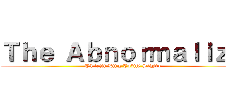 Ｔｈｅ Ａｂｎｏｒｍａｌｉｚｅ (Tk from Ling Tosite Sigure)