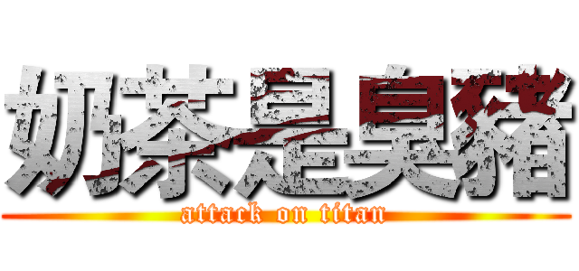 奶茶是臭豬 (attack on titan)