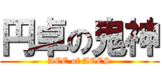 円卓の鬼神 (ACE of ACES)