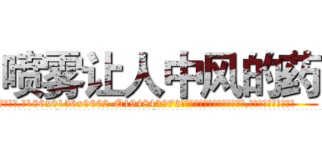 喷雾让人中风的药 (喷雾让人中风的药【电.话186x0156x9662-Q194843976林氏药业】我们做的是长期生意,靠的是老客户长期支持
参考消息网2月20日报道 韩媒称，“剩女多、离婚率高的城市，房价一定会上涨。”这是中国经济学家金岩石2016年12月参加在上海举行的房地产相关论坛时说的话。
)