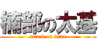 楠部の太基 (attack on titan)