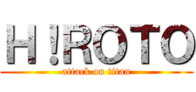 Ｈ！ＲＯＴＯ (attack on titan)