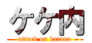 ケケ内 (attack on katana)