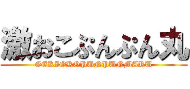 激おこぷんぷん丸 (GEKIOKOPUNPUNMARU)