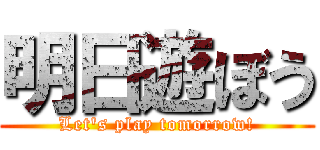 明日遊ぼう (Let's play tomorrow!)