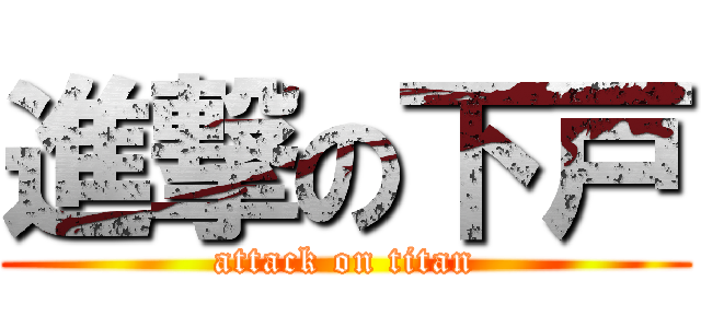 進撃の下戸 (attack on titan)