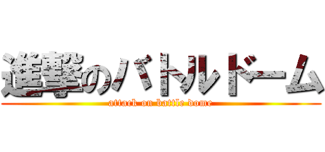 進撃のバトルドーム (attack on battle dome)