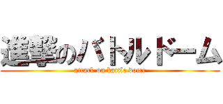 進撃のバトルドーム (attack on battle dome)