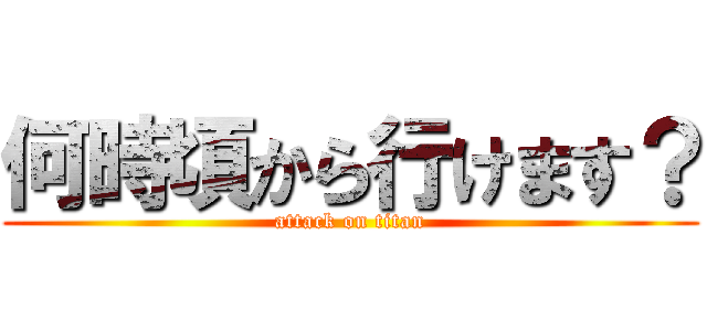 何時頃から行けます？ (attack on titan)