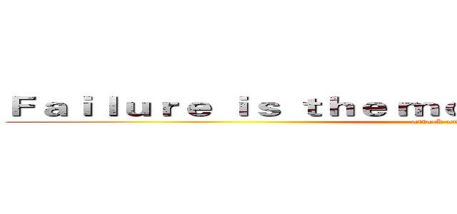 Ｆａｉｌｕｒｅ ｉｓ ｔｈｅ ｍｏｔｈｅｒ ｏｆ ｓｕｃｃｅｓｓ (attack on titan)