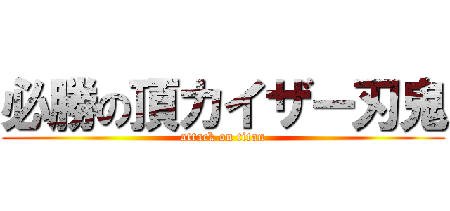 必勝の頂カイザー刃鬼 (attack on titan)