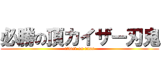 必勝の頂カイザー刃鬼 (attack on titan)