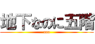 地下なのに五階 (aaa)