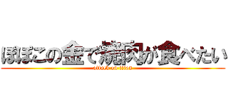 ぽぽこの金で焼肉が食べたい (attack on titan)