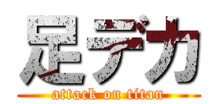 足デカ (attack on titan)