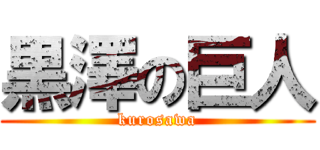 黒澤の巨人 (kurosawa)