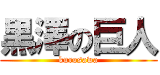 黒澤の巨人 (kurosawa)