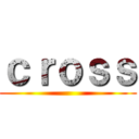 ｃｒｏｓｓ ()