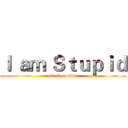 Ｉ ａｍ Ｓｔｕｐｉｄ (attack on titan)
