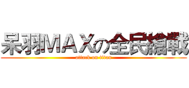 呆羽ＭＡＸの全民槍戰 (attack on titan)