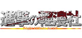 進撃の輕漫社 (Light diffuse social)