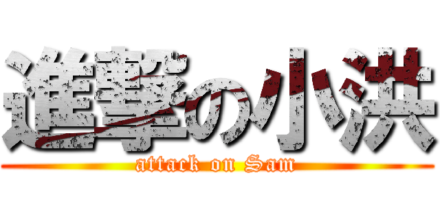 進撃の小洪 (attack on Sam)
