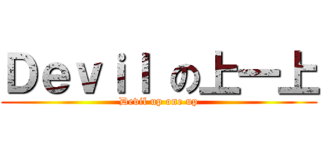 Ｄｅｖｉｌ の上一上 (Devil up one up)