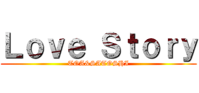 Ｌｏｖｅ Ｓｔｏｒｙ (TOA&SATOSHI)