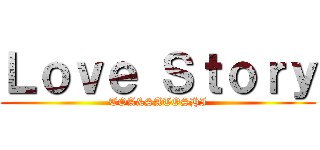 Ｌｏｖｅ Ｓｔｏｒｙ (TOA&SATOSHI)