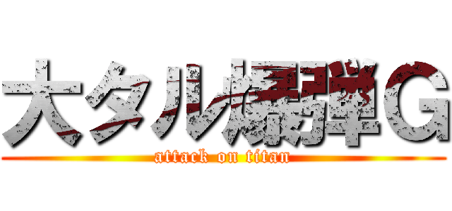 大タル爆弾Ｇ (attack on titan)