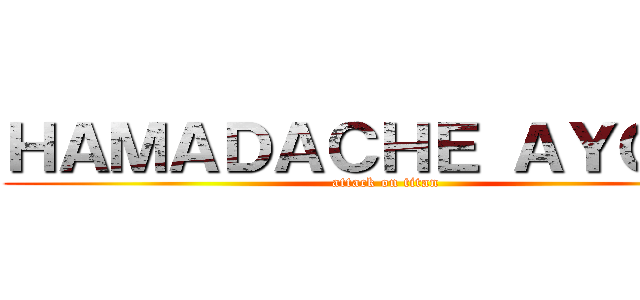 ＨＡＭＡＤＡＣＨＥ ＡＹＯＵＢ (attack on titan)