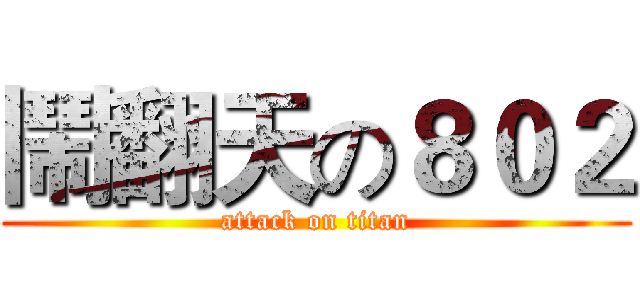 鬧翻天の８０２ (attack on titan)