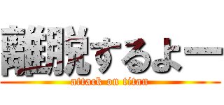 離脱するよー (attack on titan)