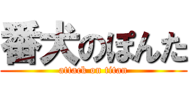 番犬のぽんた (attack on titan)