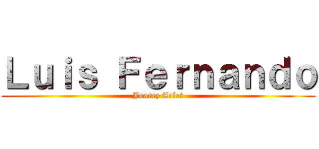 Ｌｕｉｓ Ｆｅｒｎａｎｄｏ (Juarez Arlet)