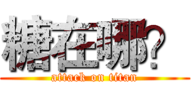 糖在哪？ (attack on titan)