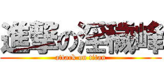 進撃の淫穢峰 (attack on titan)