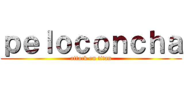 ｐｅｌｏｃｏｎｃｈａ (attack on titan)