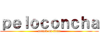 ｐｅｌｏｃｏｎｃｈａ (attack on titan)