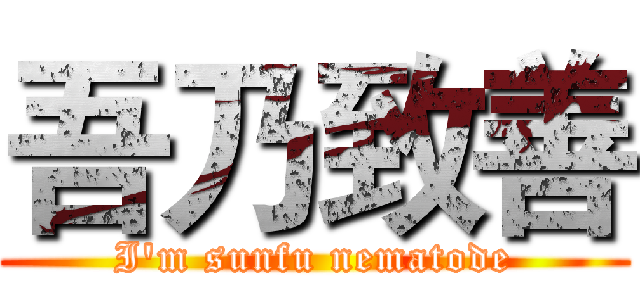 吾乃致善 (I'm sunfu nematode)