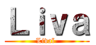 Ｌｉｖａ (Livaï )