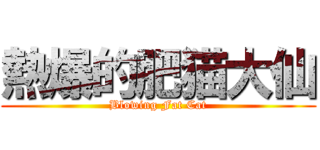 熱爆的肥猫大仙 (Blowing Fat Cat)