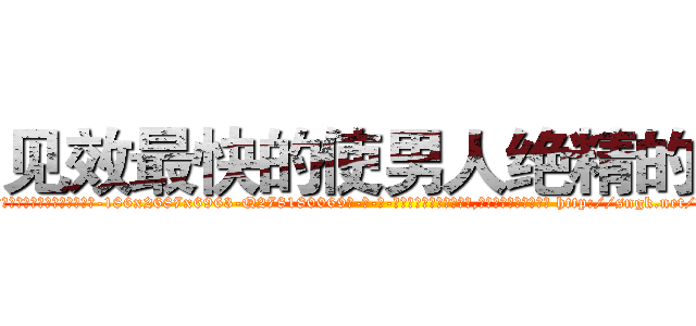 见效最快的使男人绝精的药 (见效最快的使男人绝精的药【电-186x2687x6963-Q278180069元-吉-药-业】我们做的是长期生意,靠的是老客户长期支持 http://sngk.net/Hg177v
)