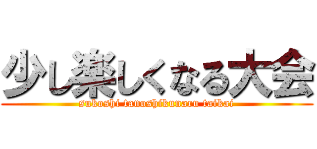 少し楽しくなる大会 (sukoshi tanoshikunaru taikai)