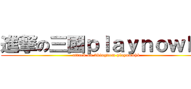 進撃の三國ｐｌａｙｎｏｗｈｋ (attack on 3kingdom playnowhk)